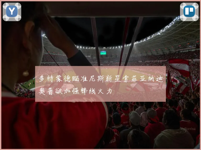多特蒙德瞄准尼斯新星索菲亚纳迪奥普欲加强锋线火力