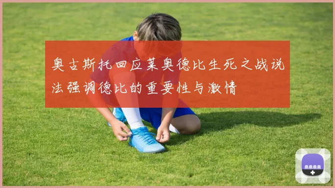 奥古斯托回应莱奥德比生死之战说法强调德比的重要性与激情