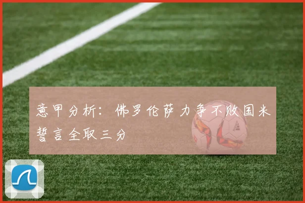 意甲分析：佛罗伦萨力争不败国米誓言全取三分