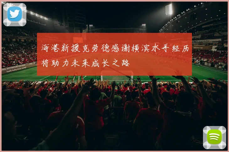 海港新援克劳德感谢横滨水手经历将助力未来成长之路