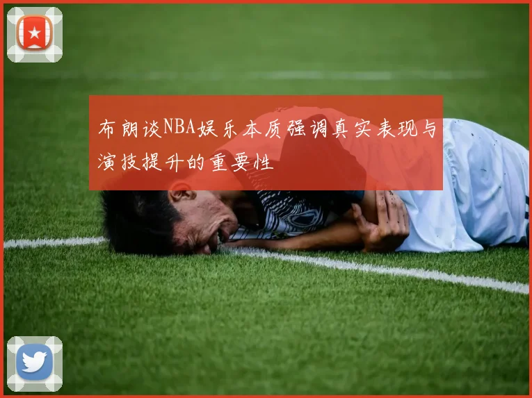 布朗谈NBA娱乐本质强调真实表现与演技提升的重要性